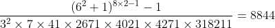 [tex]\frac{(6^2+1)^{8\times2-1} - 1}{3^2\times7\times41\times2671\times4021\times4271\times318211}=8844[/tex]